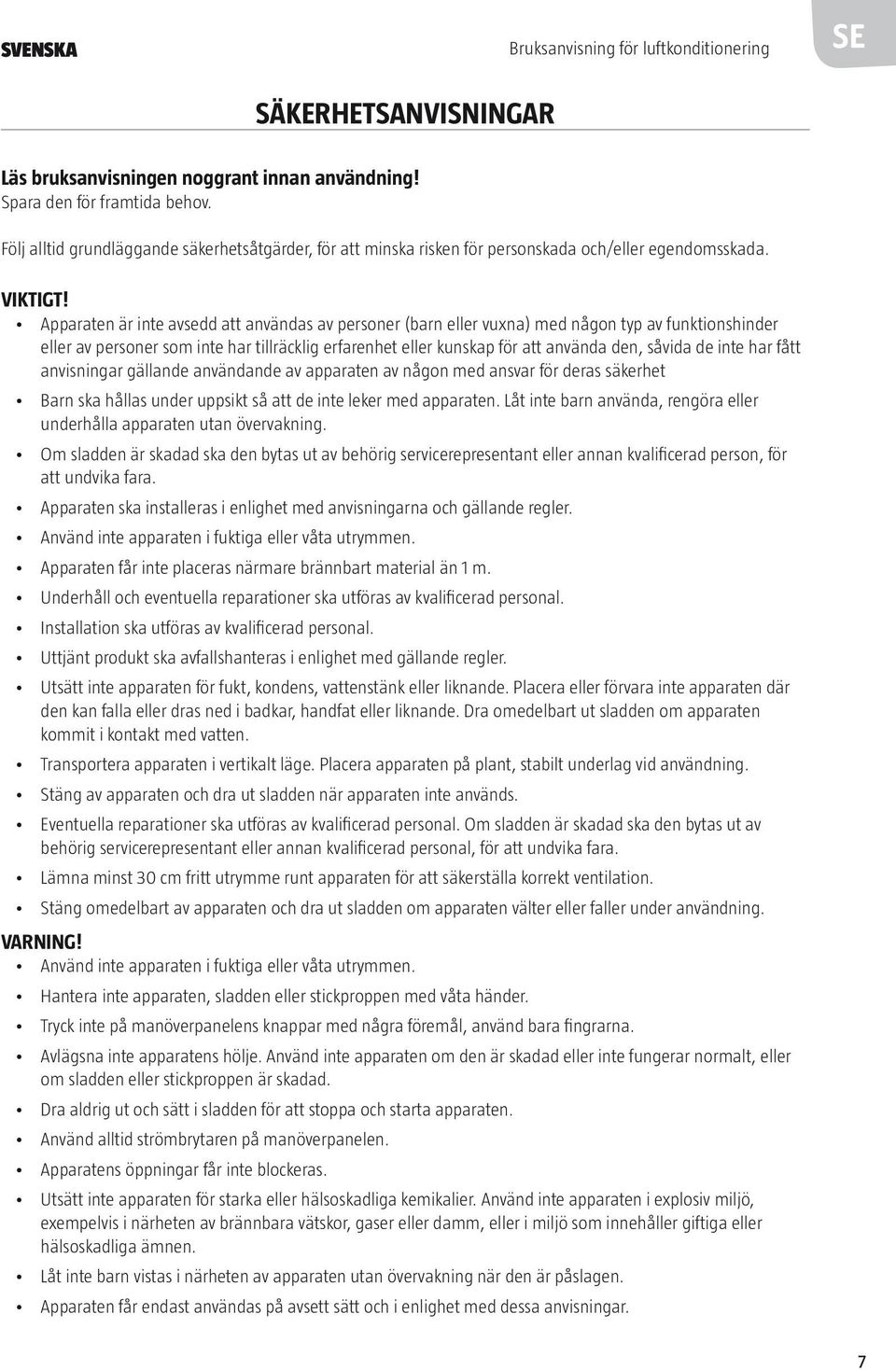 Apparaten är inte avsedd att användas av personer (barn eller vuxna) med någon typ av funktionshinder eller av personer som inte har tillräcklig erfarenhet eller kunskap för att använda den, såvida