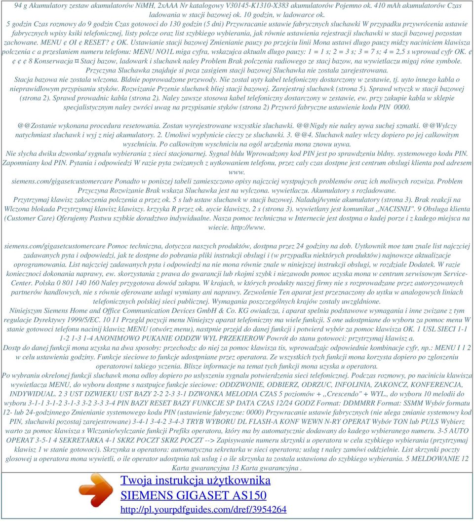 5 godzin Czas rozmowy do 9 godzin Czas gotowoci do 130 godzin (5 dni) Przywracanie ustawie fabrycznych sluchawki W przypadku przywrócenia ustawie fabrycznych wpisy ksiki telefonicznej, listy polcze