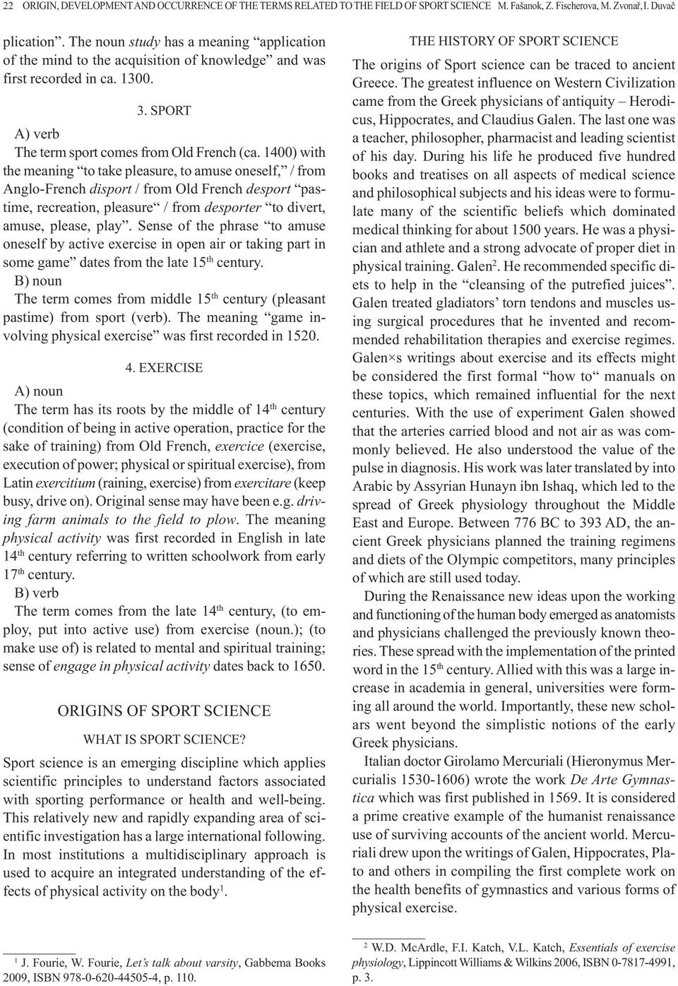 1400) with the meaning to take pleasure, to amuse oneself, / from Anglo-French disport / from Old French desport pastime, recreation, pleasure / from desporter to divert, amuse, please, play.