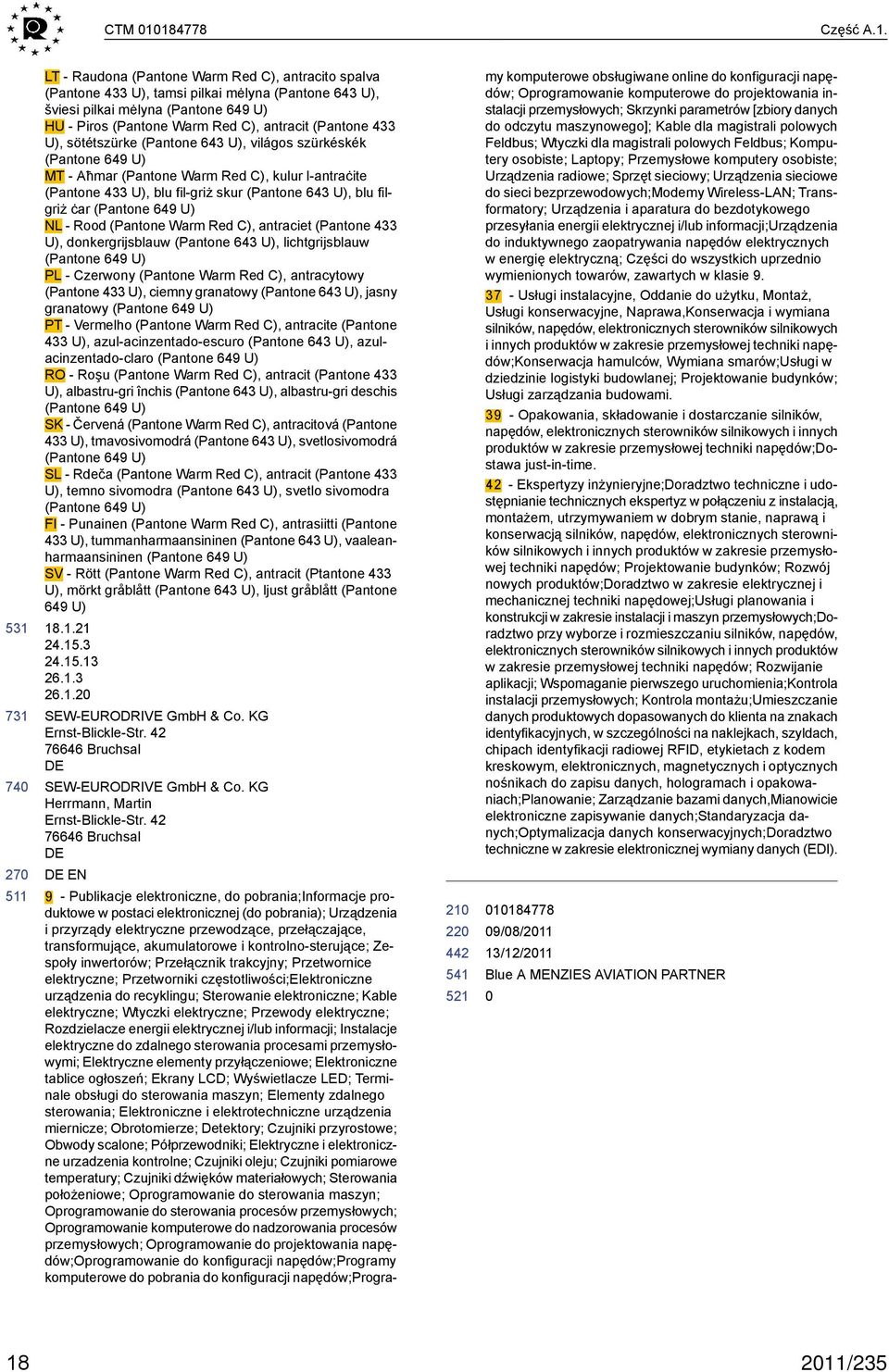 LT - Raudona (Pantone Warm Red C), antracito spalva (Pantone 433 U), tamsi pilkai mėlyna (Pantone 643 U), šviesi pilkai mėlyna (Pantone 649 U) HU - Piros (Pantone Warm Red C), antracit (Pantone 433