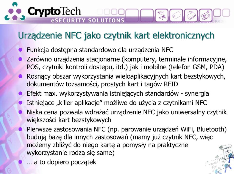 wykorzystywania istniejących standardów - synergia Istniejące killer aplikacje możliwe do użycia z czytnikami NFC Niska cena pozwala wdrażać urządzenie NFC jako uniwersalny czytnik większości kart