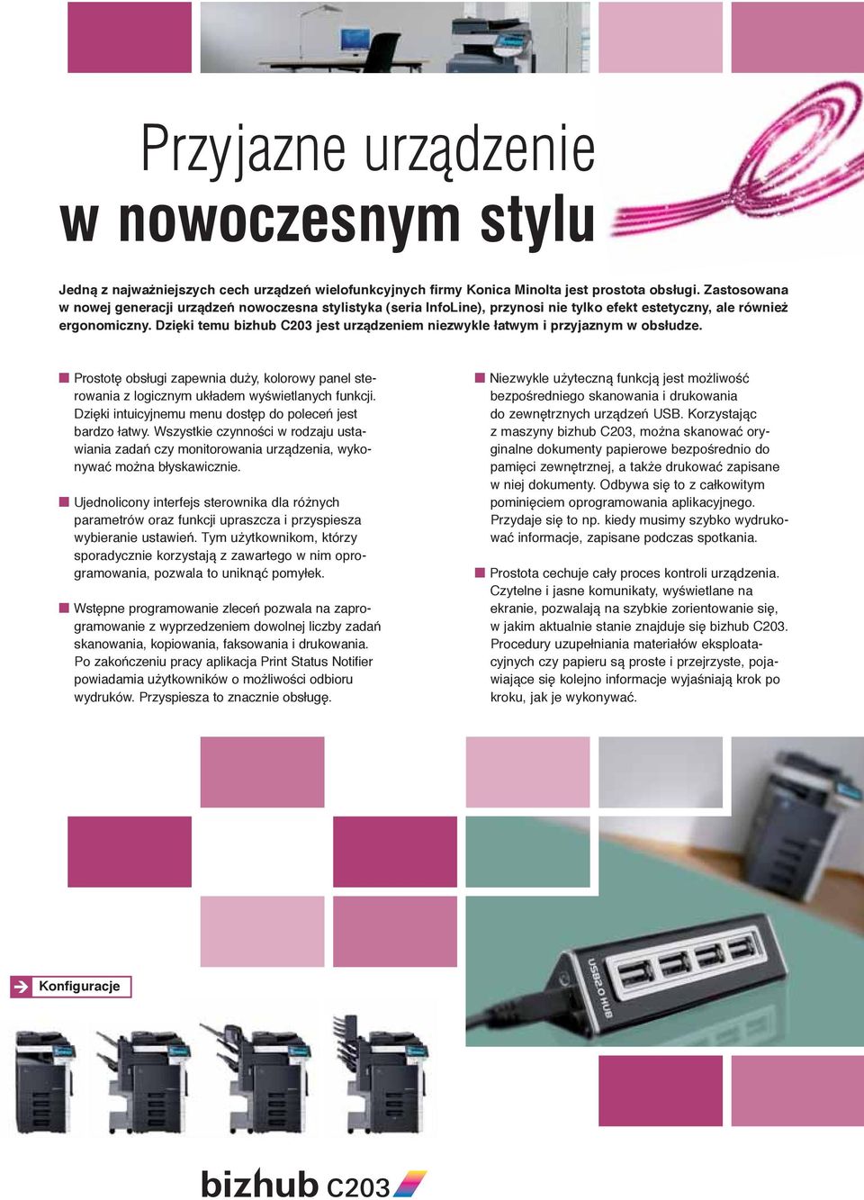 Dzięki temu bizhub C203 jest urządzeniem niezwykle łatwym i przyjaznym w obsłudze. Prostotę obsługi zapewnia duży, kolorowy panel sterowania z logicznym układem wyświetlanych funkcji.