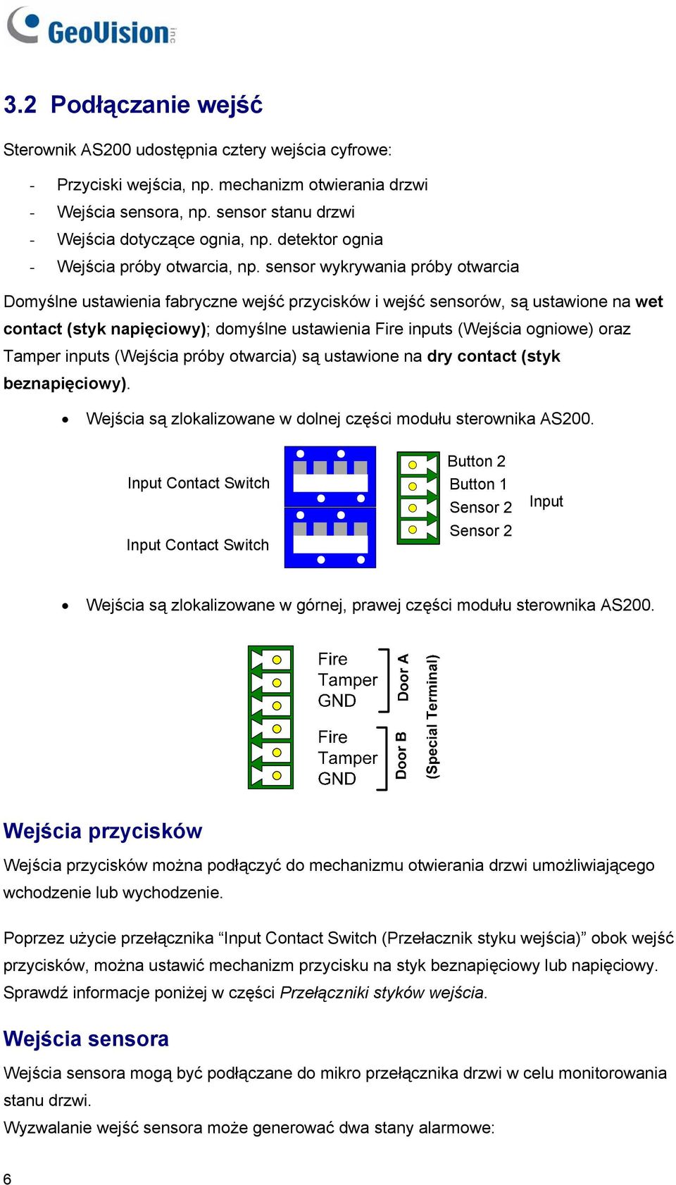 sensor wykrywania próby otwarcia Domyślne ustawienia fabryczne wejść przycisków i wejść sensorów, są ustawione na wet contact (styk napięciowy); domyślne ustawienia Fire inputs (Wejścia ogniowe) oraz