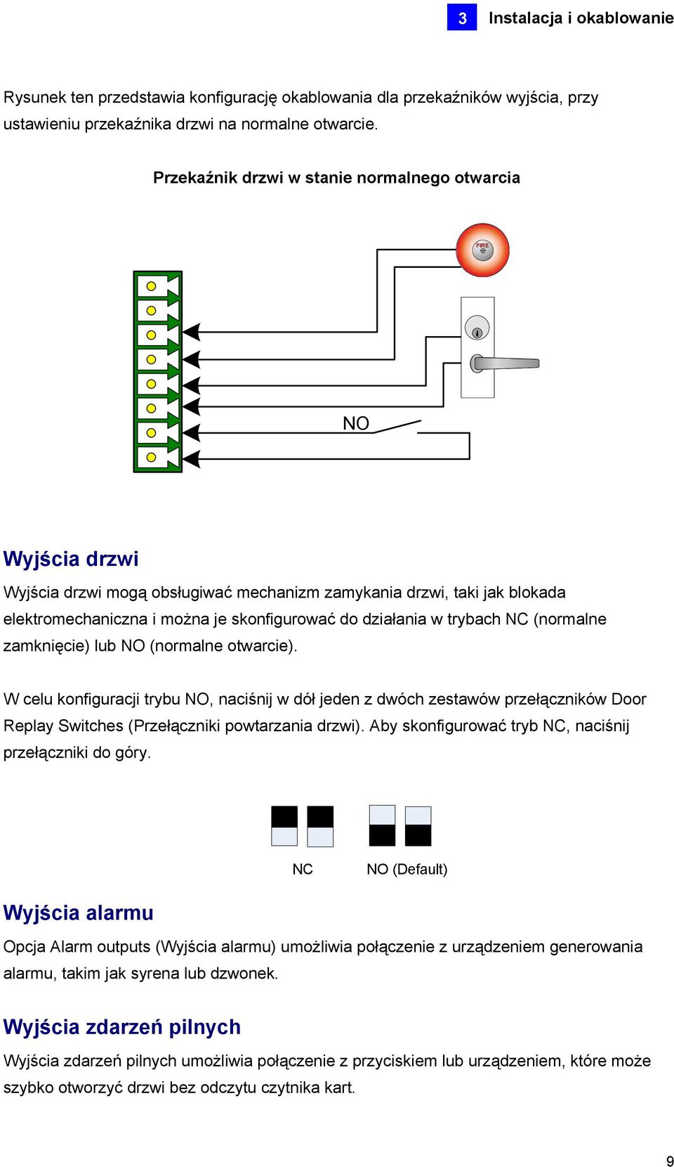 w trybach NC (normalne zamknięcie) lub NO (normalne otwarcie). W celu konfiguracji trybu NO, naciśnij w dół jeden z dwóch zestawów przełączników Door Replay Switches (Przełączniki powtarzania drzwi).