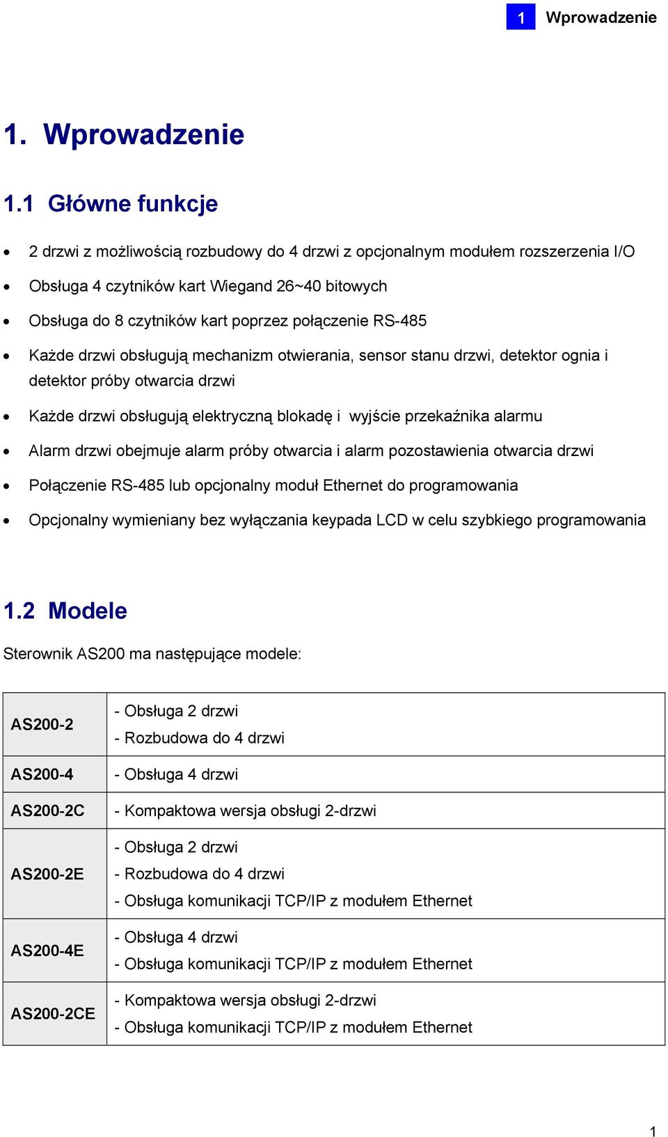 1 Główne funkcje 2 drzwi z możliwością rozbudowy do 4 drzwi z opcjonalnym modułem rozszerzenia I/O Obsługa 4 czytników kart Wiegand 26~40 bitowych Obsługa do 8 czytników kart poprzez połączenie