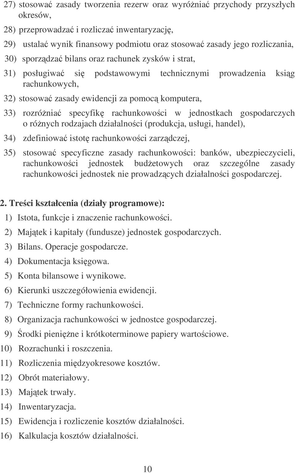 rachunkowoci w jednostkach gospodarczych o rónych rodzajach działalnoci (produkcja, usługi, handel), 34) zdefiniowa istot rachunkowoci zarzdczej, 35) stosowa specyficzne zasady rachunkowoci: banków,