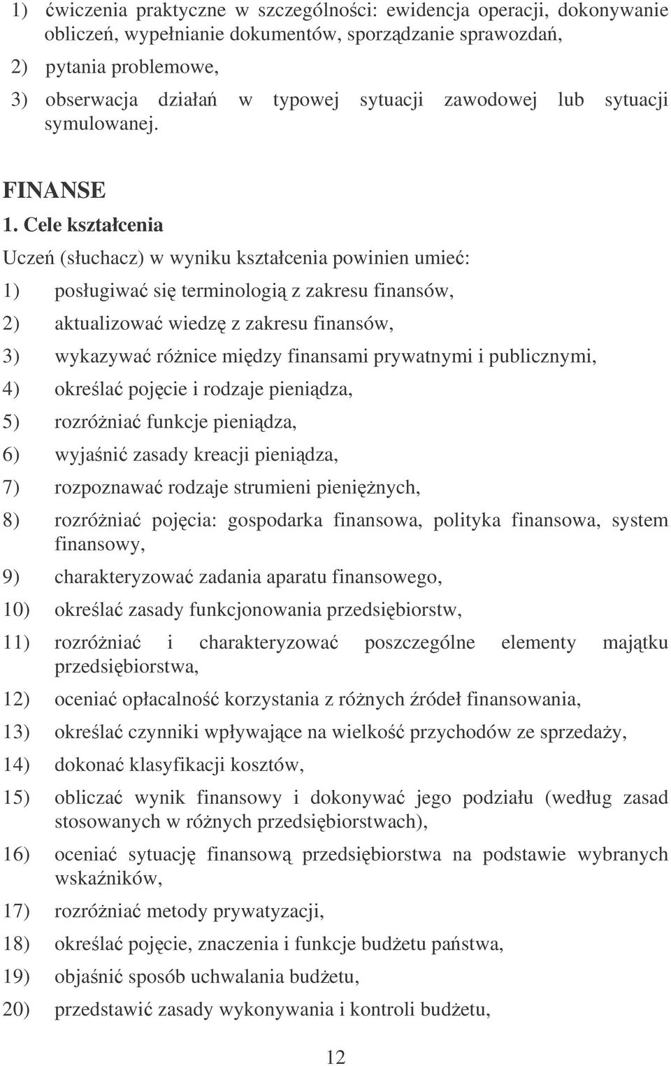 Cele kształcenia Ucze (słuchacz) w wyniku kształcenia powinien umie: 1) posługiwa si terminologi z zakresu finansów, 2) aktualizowa wiedz z zakresu finansów, 3) wykazywa rónice midzy finansami