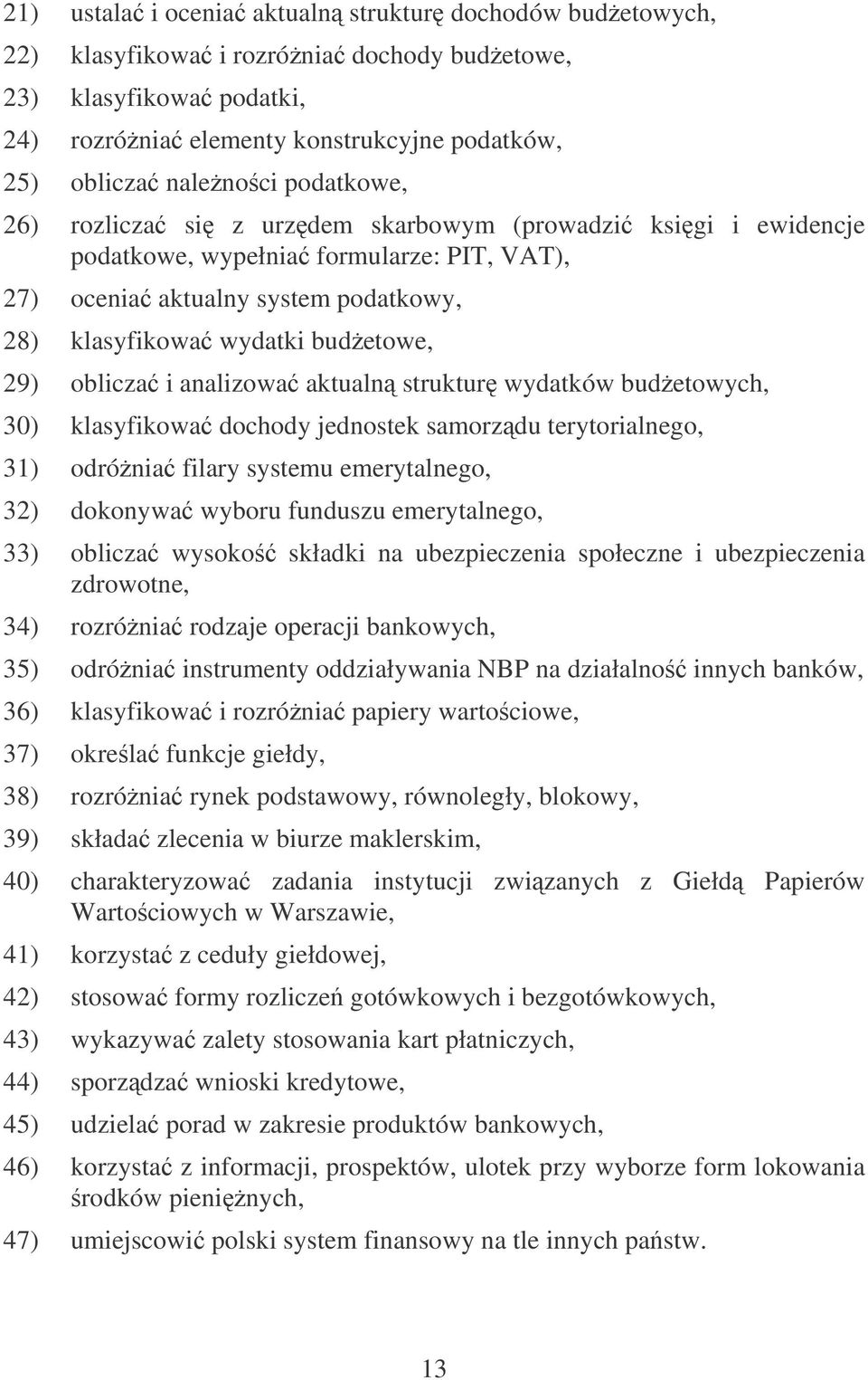 oblicza i analizowa aktualn struktur wydatków budetowych, 30) klasyfikowa dochody jednostek samorzdu terytorialnego, 31) odrónia filary systemu emerytalnego, 32) dokonywa wyboru funduszu