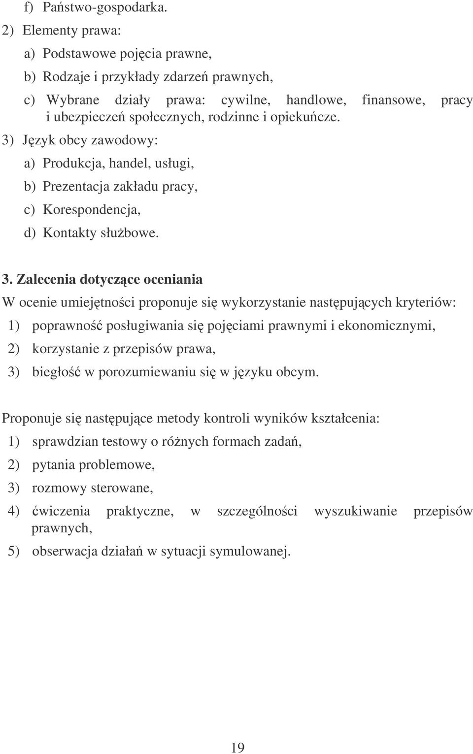 3) Jzyk obcy zawodowy: a) Produkcja, handel, usługi, b) Prezentacja zakładu pracy, c) Korespondencja, d) Kontakty słubowe. 3.