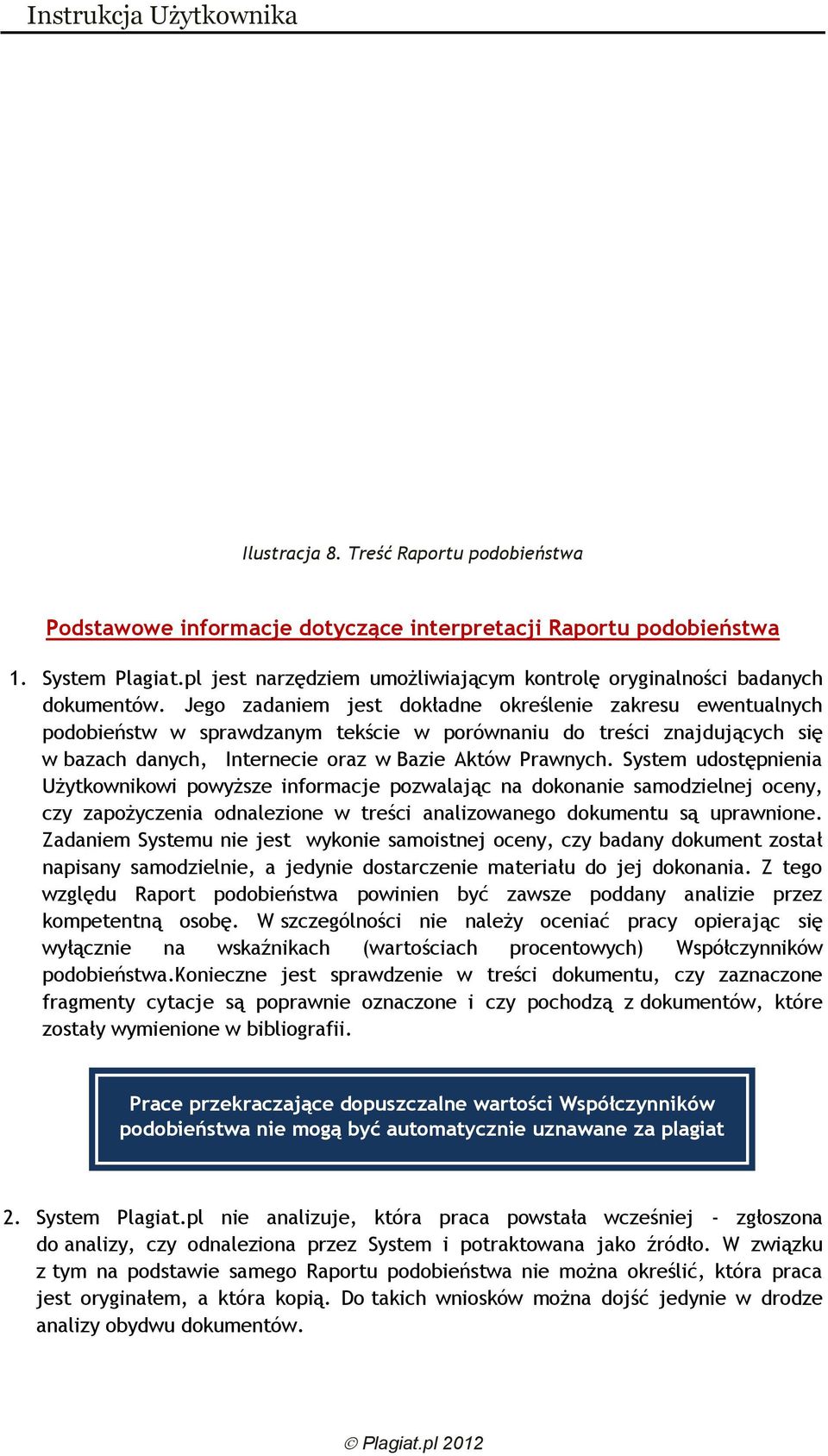 Jego zadaniem jest dokładne określenie zakresu ewentualnych podobieństw w sprawdzanym tekście w porównaniu do treści znajdujących się w bazach danych, Internecie oraz w Bazie Aktów Prawnych.
