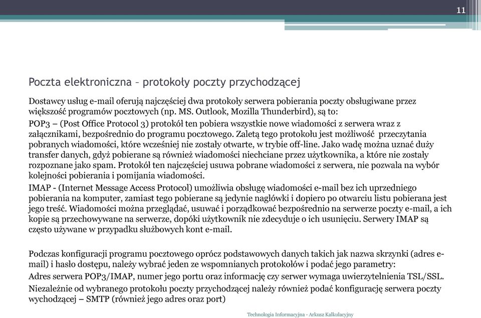 Zaletą tego protokołu jest możliwość przeczytania pobranych wiadomości, które wcześniej nie zostały otwarte, w trybie off-line.