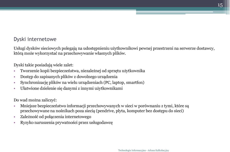 urządzeniach (PC, laptop, smartfon) Ułatwione dzielenie się danymi z innymi użytkownikami Do wad można zaliczyć: Mniejsze bezpieczeństwo informacji przechowywanych w sieci w porównaniu