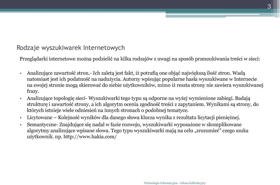 Autorzy wpisując popularne hasła wyszukiwane w Internecie na swojej stronie mogą skierować do siebie użytkowników, mimo iż reszta strony nie zawiera wyszukiwanej frazy.