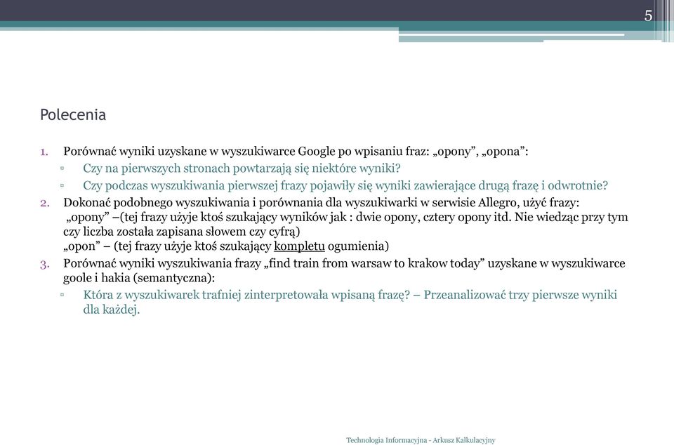 Dokonać podobnego wyszukiwania i porównania dla wyszukiwarki w serwisie Allegro, użyć frazy: opony (tej frazy użyje ktoś szukający wyników jak : dwie opony, cztery opony itd.