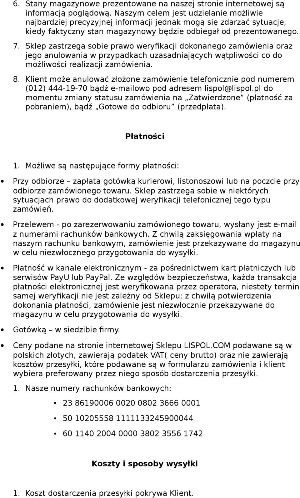 Sklep zastrzega sobie prawo weryfikacji dokonanego zamówienia oraz jego anulowania w przypadkach uzasadniających wątpliwości co do możliwości realizacji zamówienia. 8.