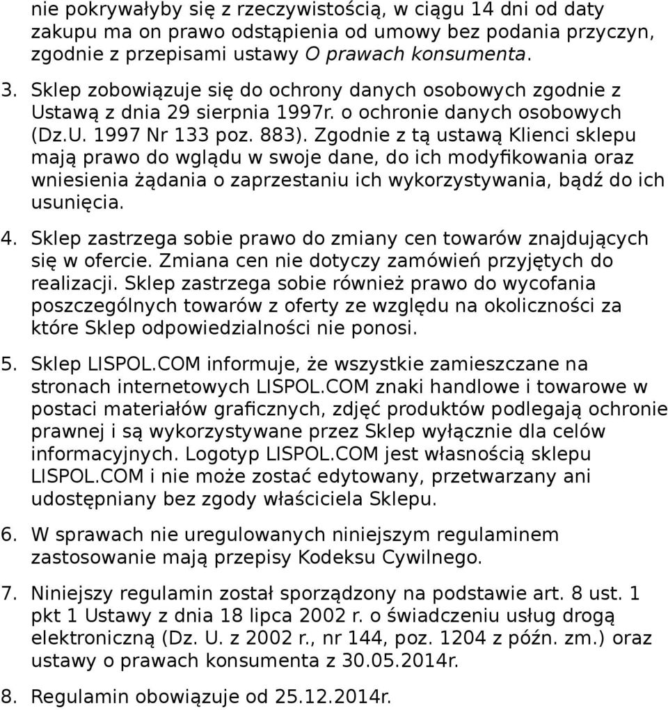 Zgodnie z tą ustawą Klienci sklepu mają prawo do wglądu w swoje dane, do ich modyfikowania oraz wniesienia żądania o zaprzestaniu ich wykorzystywania, bądź do ich usunięcia. 4.