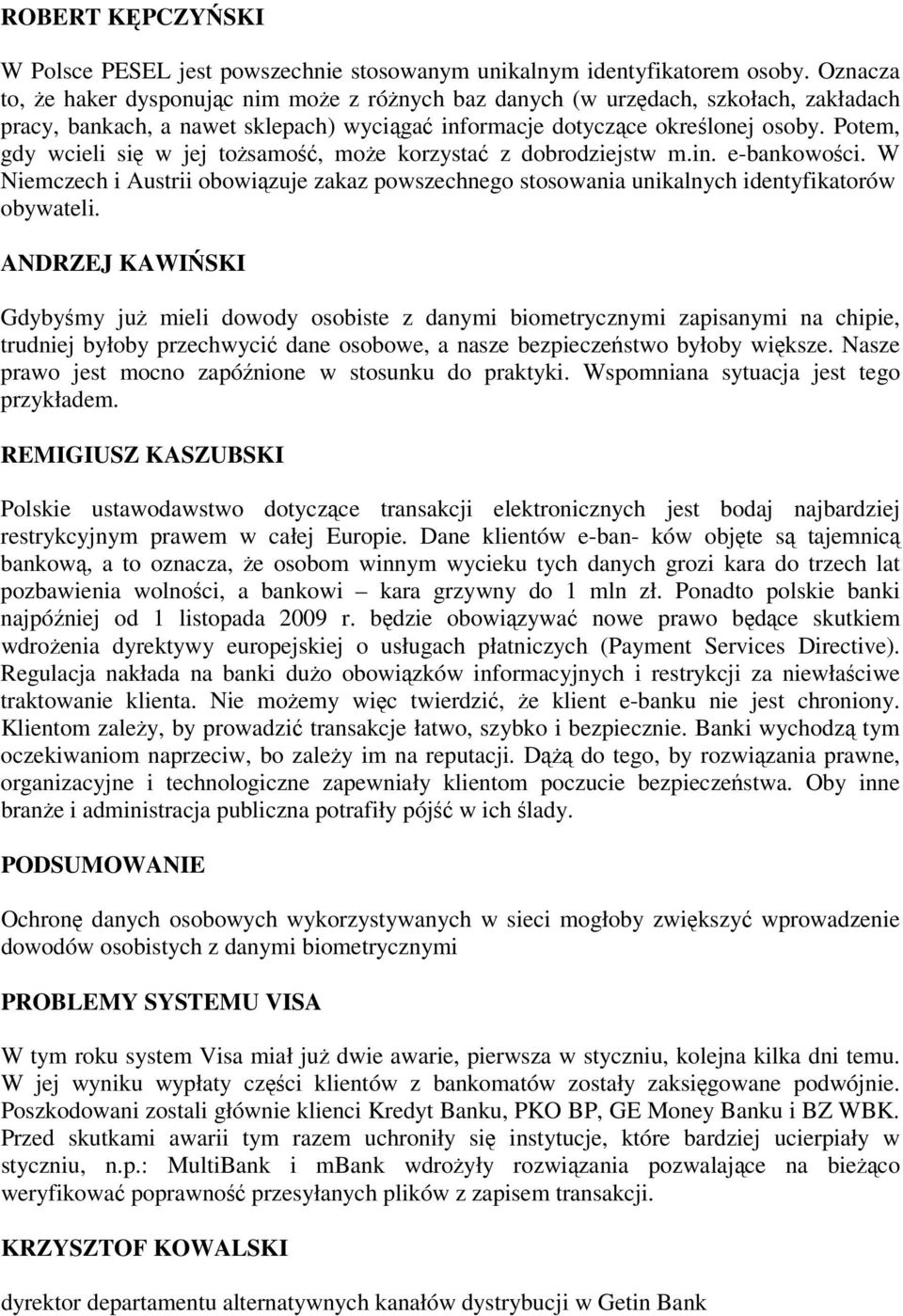 Potem, gdy wcieli się w jej tożsamość, może korzystać z dobrodziejstw m.in. e-bankowości. W Niemczech i Austrii obowiązuje zakaz powszechnego stosowania unikalnych identyfikatorów obywateli.