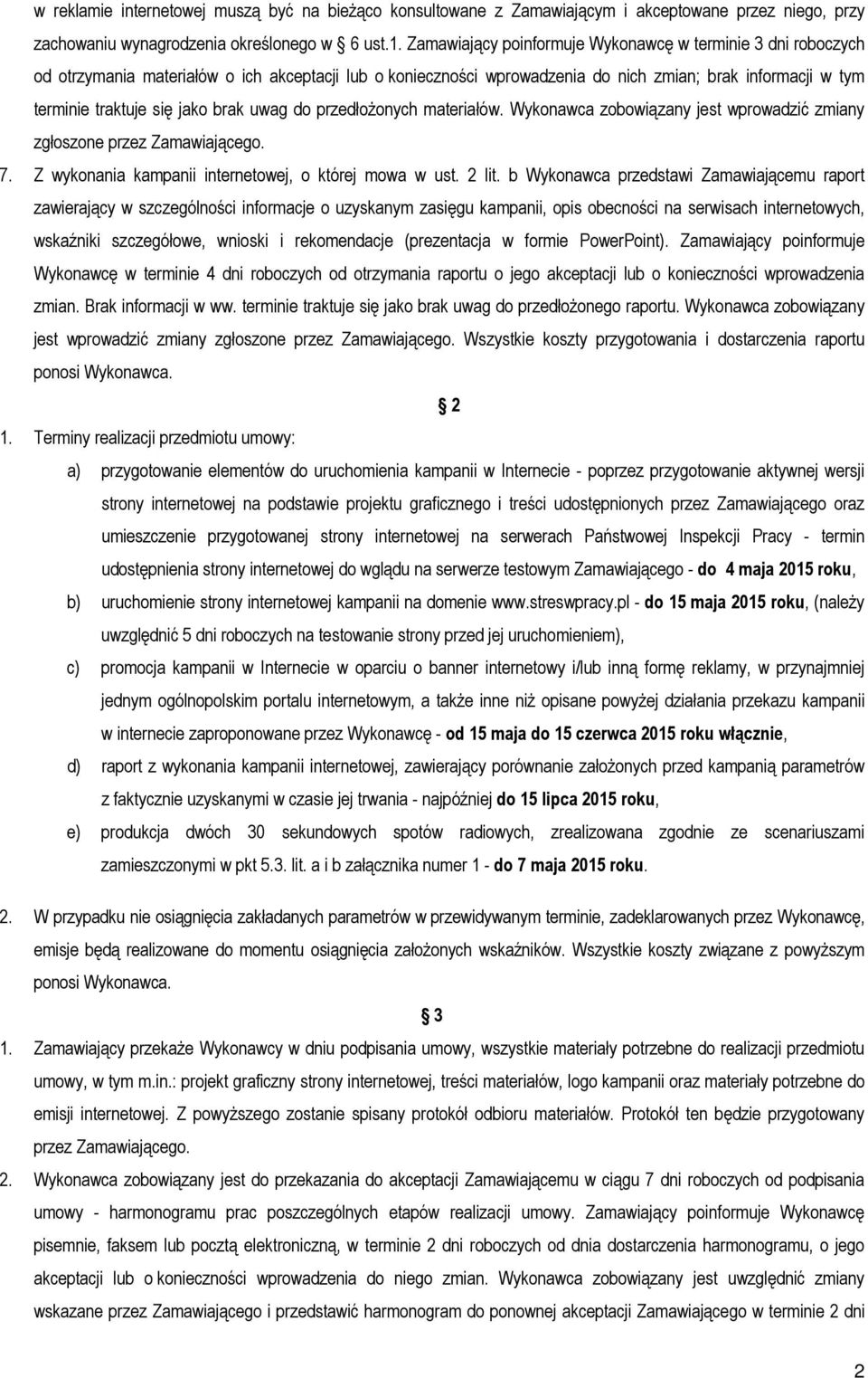 brak uwag do przedłożonych materiałów. Wykonawca zobowiązany jest wprowadzić zmiany zgłoszone przez Zamawiającego. 7. Z wykonania kampanii internetowej, o której mowa w ust. 2 lit.