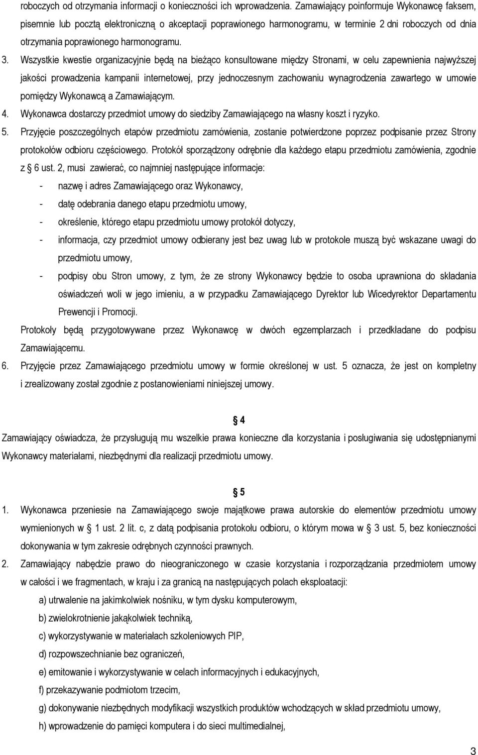 Wszystkie kwestie organizacyjnie będą na bieżąco konsultowane między Stronami, w celu zapewnienia najwyższej jakości prowadzenia kampanii internetowej, przy jednoczesnym zachowaniu wynagrodzenia