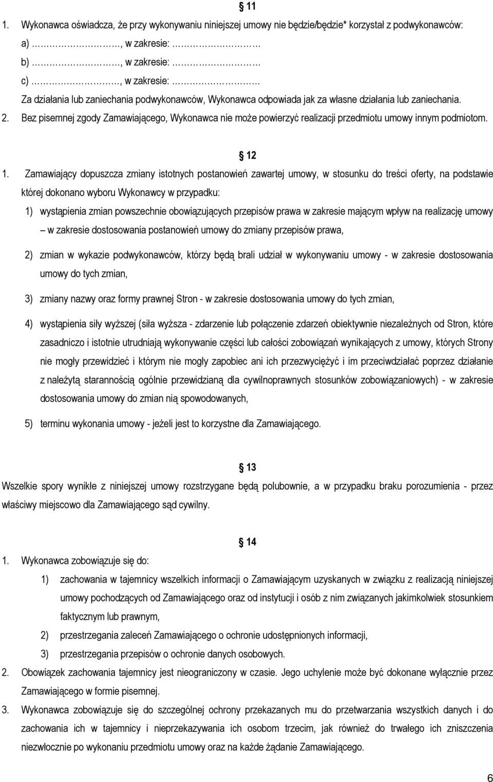 Zamawiający dopuszcza zmiany istotnych postanowień zawartej umowy, w stosunku do treści oferty, na podstawie której dokonano wyboru Wykonawcy w przypadku: 1) wystąpienia zmian powszechnie