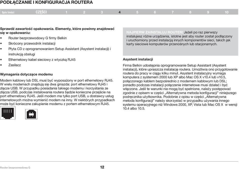 sieciowy z wtyczką RJ45 Zasilacz Wymagania dotyczące modemu Modem kablowy lub DSL musi być wyposażony w port ethernetowy RJ45.