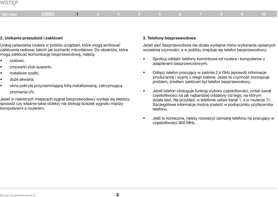 promienie UV. Jeżeli w niektórych miejscach sygnał bezprzewodowy wydaje się słabszy, sprawdź czy właśnie takie obiekty nie blokują ścieżek sygnału między komputerami a routerem. 3.