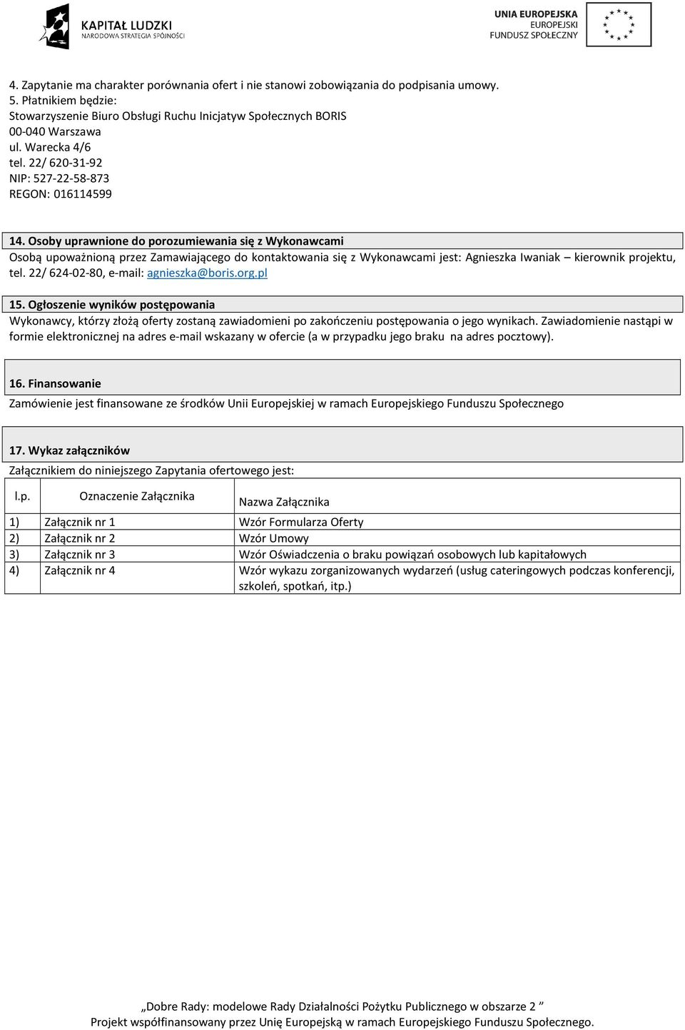 Osoby uprawnione do porozumiewania się z Wykonawcami Osobą upoważnioną przez Zamawiającego do kontaktowania się z Wykonawcami jest: Agnieszka Iwaniak kierownik projektu, tel.