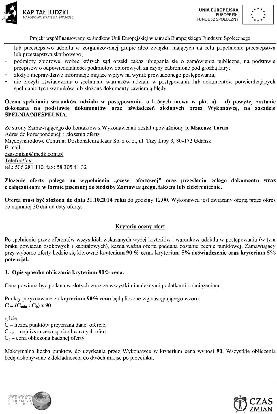 postępowania; - nie złożyli oświadczenia o spełnianiu warunków udziału w postępowaniu lub dokumentów potwierdzających spełnianie tych warunków lub złożone dokumenty zawierają błędy.