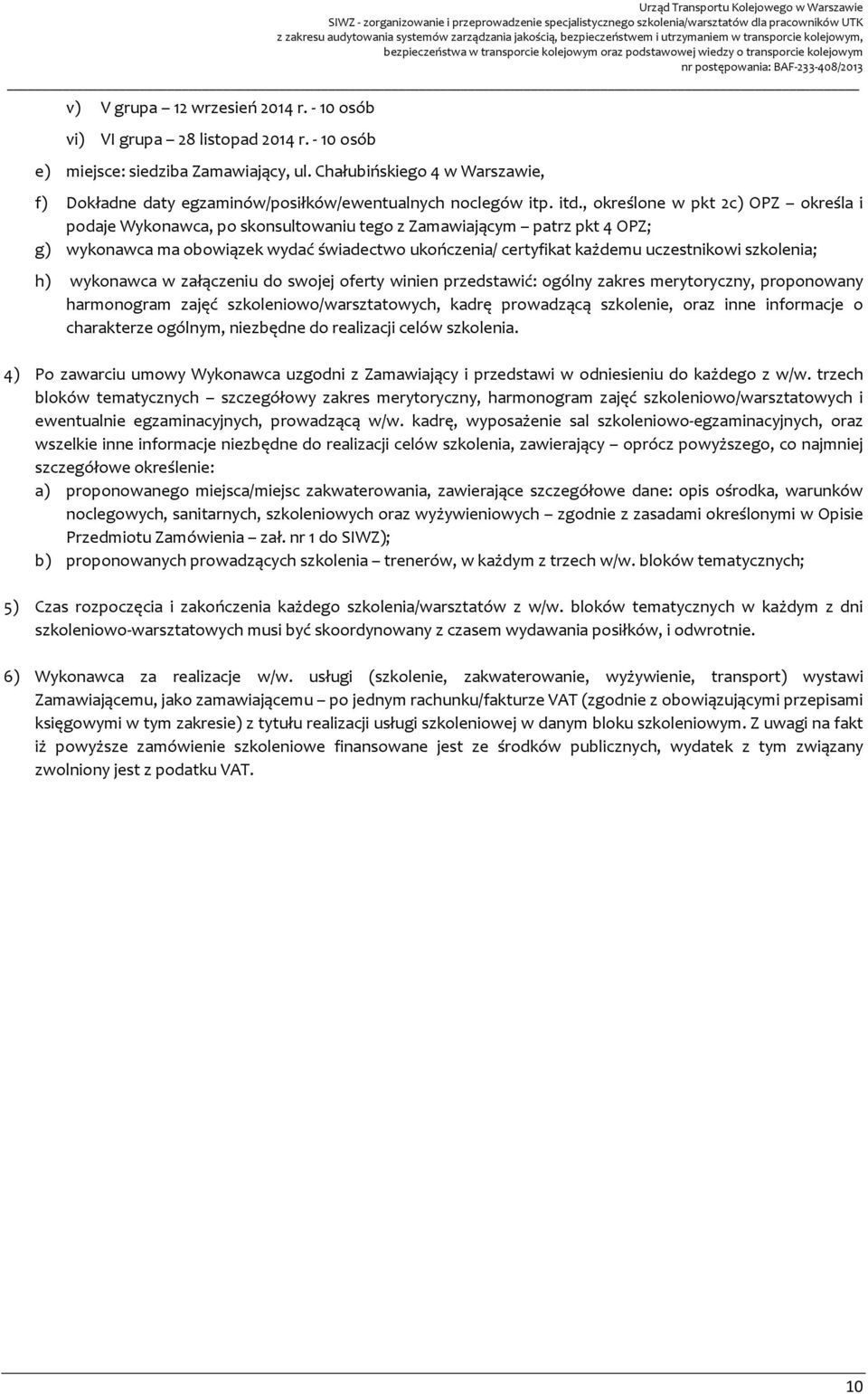 , określone w pkt 2c) OPZ określa i podaje Wykonawca, po skonsultowaniu tego z Zamawiającym patrz pkt 4 OPZ; g) wykonawca ma obowiązek wydać świadectwo ukończenia/ certyfikat każdemu uczestnikowi