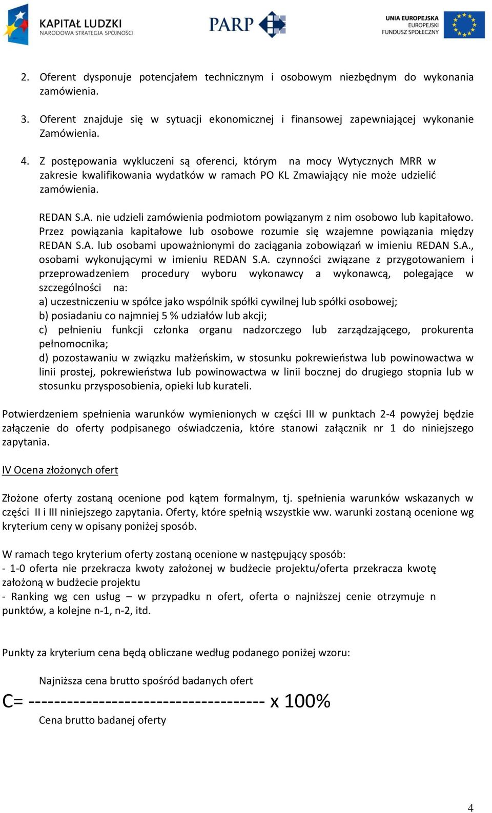 S.A. nie udzieli zamówienia podmiotom powiązanym z nim osobowo lub kapitałowo. Przez powiązania kapitałowe lub osobowe rozumie się wzajemne powiązania między REDAN S.A. lub osobami upoważnionymi do zaciągania zobowiązań w imieniu REDAN S.