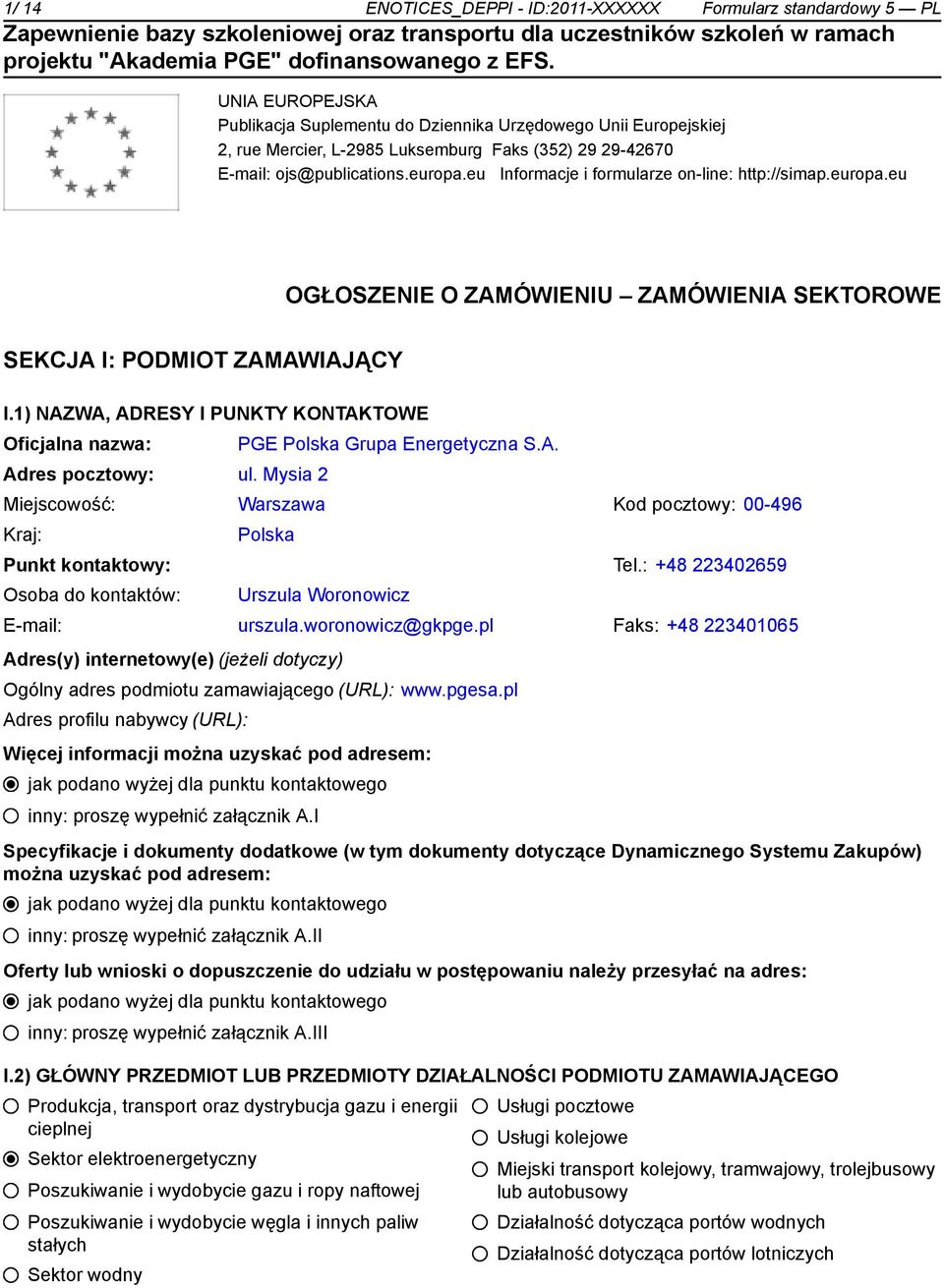 1) NAZWA, ADRESY I PUNKTY KONTAKTOWE Oficjalna nazwa: Adres pocztowy: ul. Mysia 2 PGE Polska Grupa Energetyczna S.A. Miejscowość: Warszawa Kod pocztowy: 00-496 Kraj: Polska Punkt kontowy: Tel.