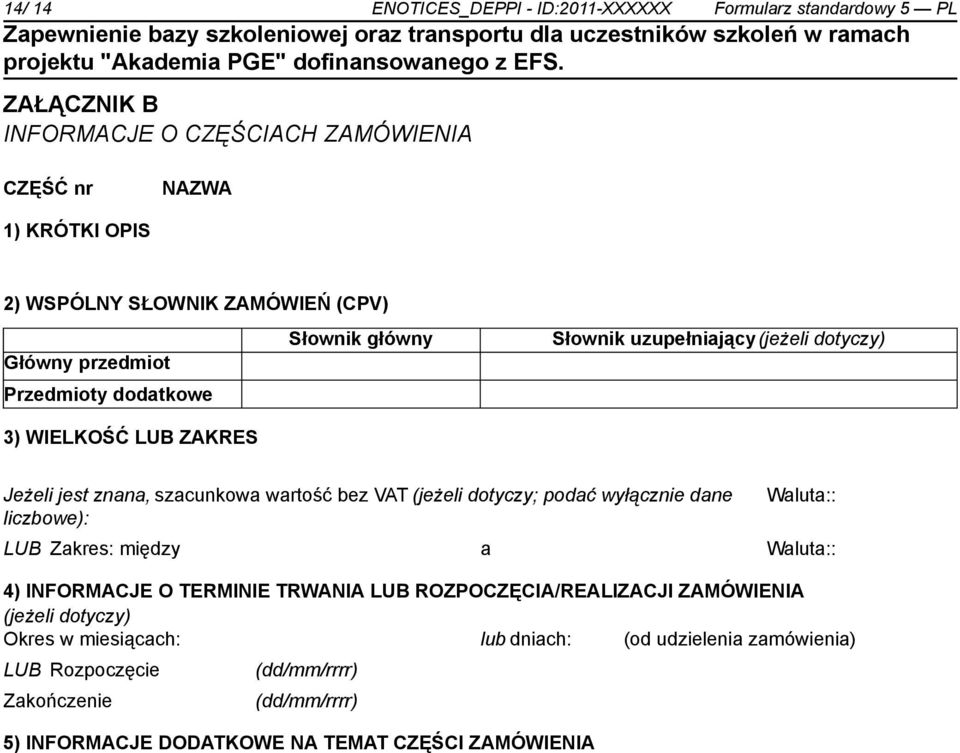 bez VAT (jeżeli dotyczy; podać wyłącz dane liczbowe): Waluta:: LUB Zakres: między a Waluta:: 4) INFORMACJE O TERMINIE TRWANIA LUB ROZPOCZĘCIA/REALIZACJI ZAMÓWIENIA