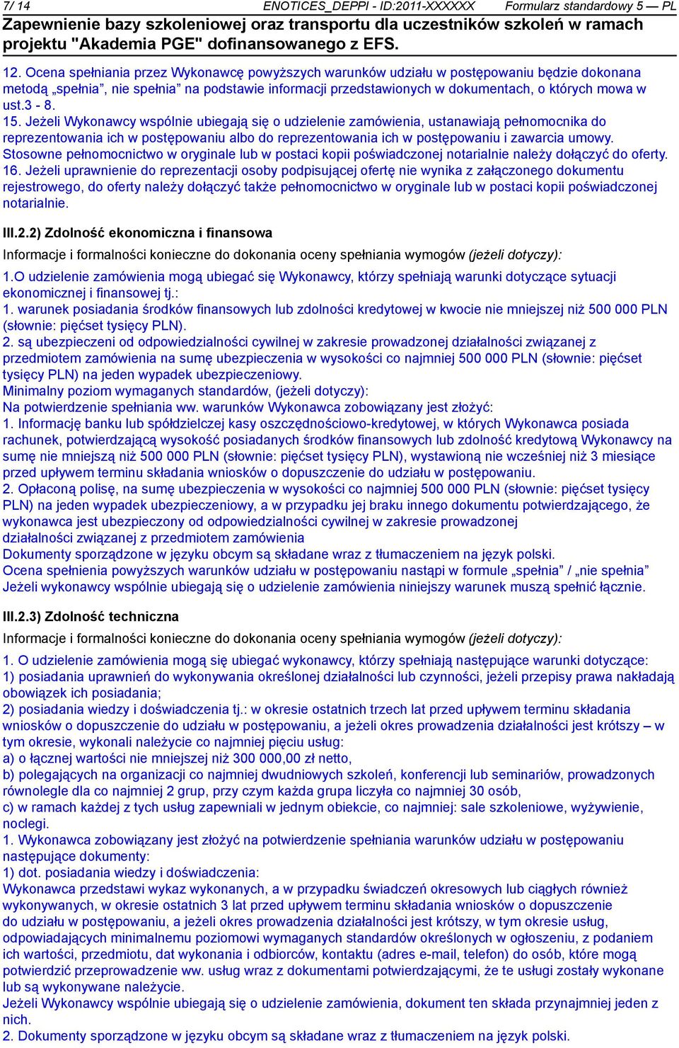 Jeżeli Wykonawcy wspól ubiegają się o udziele zamówienia, ustanawiają pełnomocnika do reprezentowania ich w postępowaniu albo do reprezentowania ich w postępowaniu i zawarcia umowy.