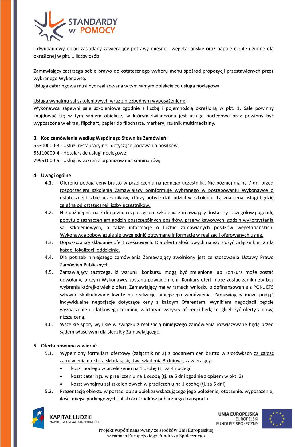 Usługa cateringowa musi być realizowana w tym samym obiekcie co usługa noclegowa Usługa wynajmu sal wraz z niezbędnym wyposażeniem: Wykonawca zapewni sale szkoleniowe zgodnie z liczbą i pojemnością