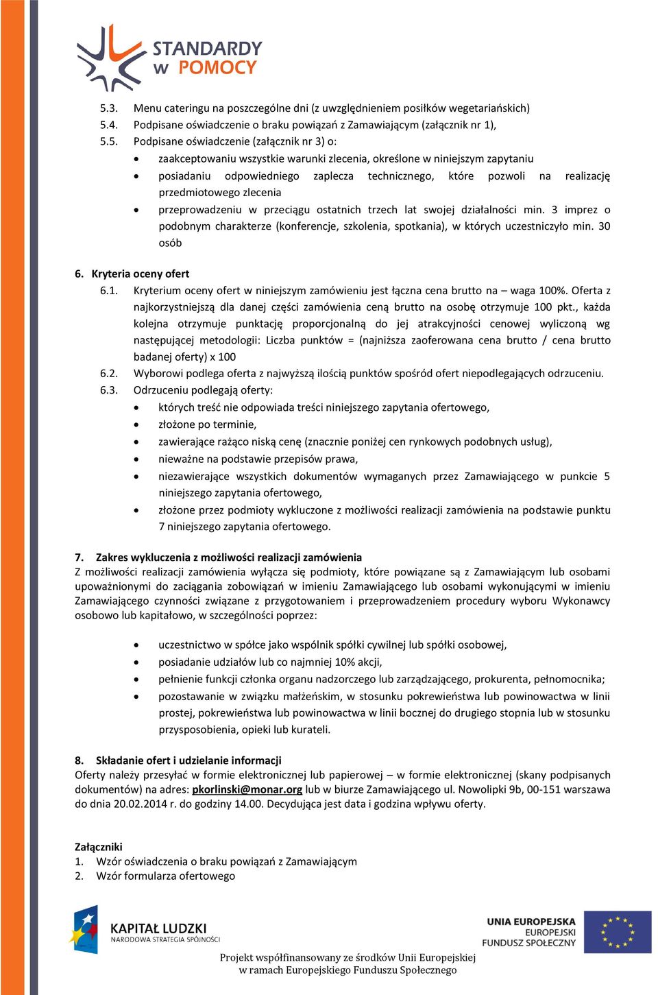 przeprowadzeniu w przeciągu ostatnich trzech lat swojej działalności min. 3 imprez o podobnym charakterze (konferencje, szkolenia, spotkania), w których uczestniczyło min. 30 osób 6.