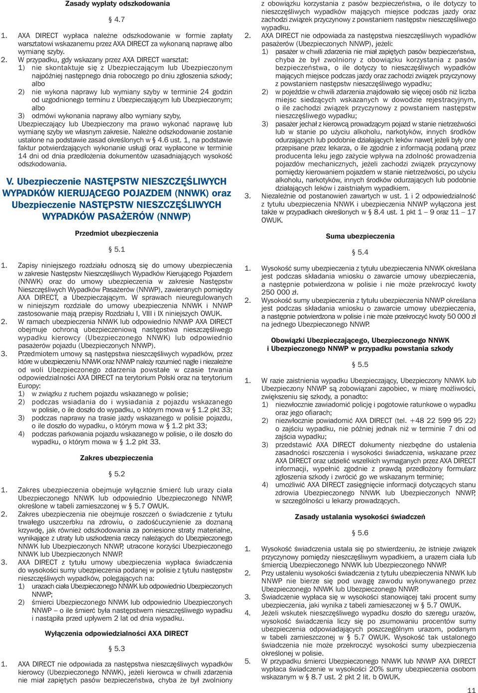 naprawy lub wymiany szyby w terminie 24 godzin od uzgodnionego terminu z Ubezpieczajàcym lub Ubezpieczonym; albo 3) odmówi wykonania naprawy albo wymiany szyby, Ubezpieczajàcy lub Ubezpieczony ma