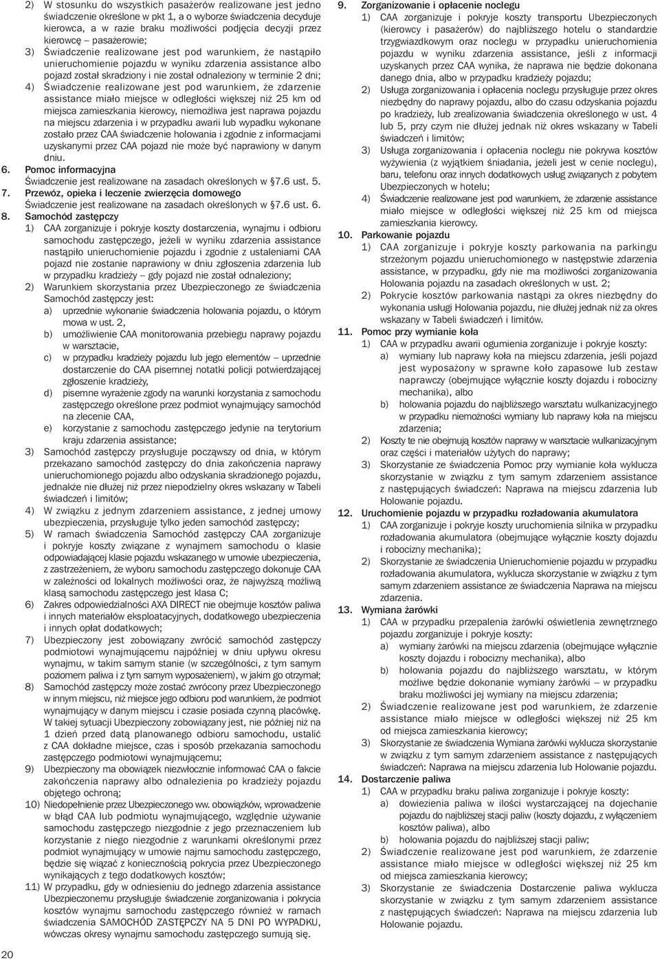 Âwiadczenie realizowane jest pod warunkiem, e zdarzenie assistance miało miejsce w odległoêci wi kszej ni 25 km od miejsca zamieszkania kierowcy, niemo liwa jest naprawa pojazdu na miejscu zdarzenia