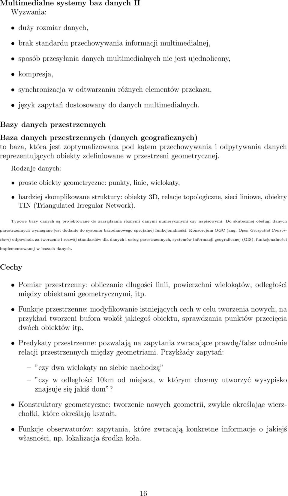 Bazy danych przestrzennych Baza danych przestrzennych (danych geograficznych) to baza, która jest zoptymalizowana pod kątem przechowywania i odpytywania danych reprezentujących obiekty zdefiniowane w