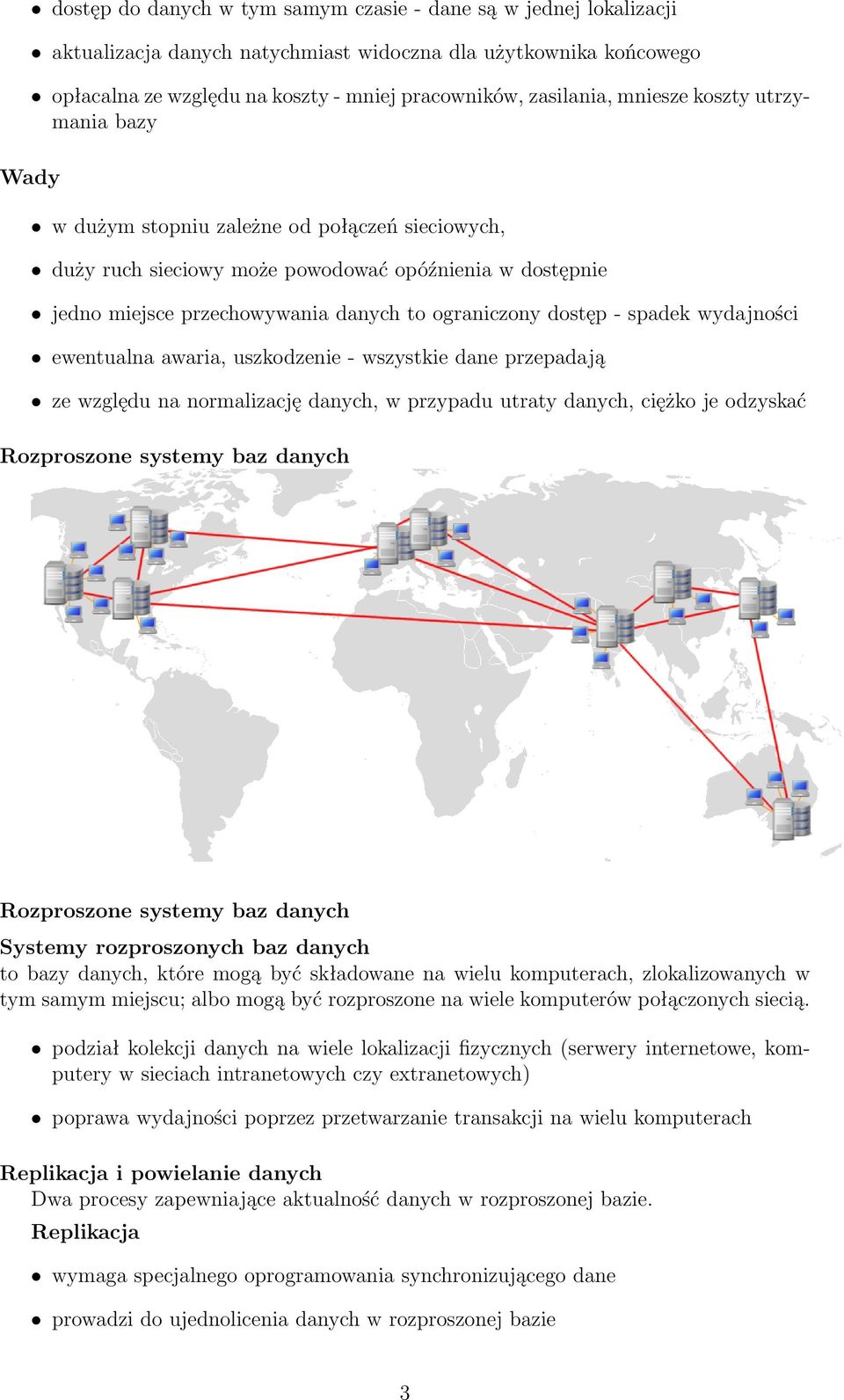 dostęp - spadek wydajności ewentualna awaria, uszkodzenie - wszystkie dane przepadają ze względu na normalizację danych, w przypadu utraty danych, ciężko je odzyskać Rozproszone systemy baz danych