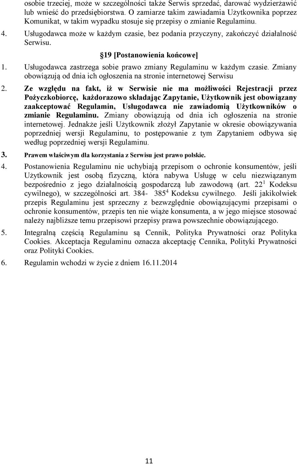 Usługodawca może w każdym czasie, bez podania przyczyny, zakończyć działalność Serwisu. 19 [Postanowienia końcowe] 1. Usługodawca zastrzega sobie prawo zmiany Regulaminu w każdym czasie.