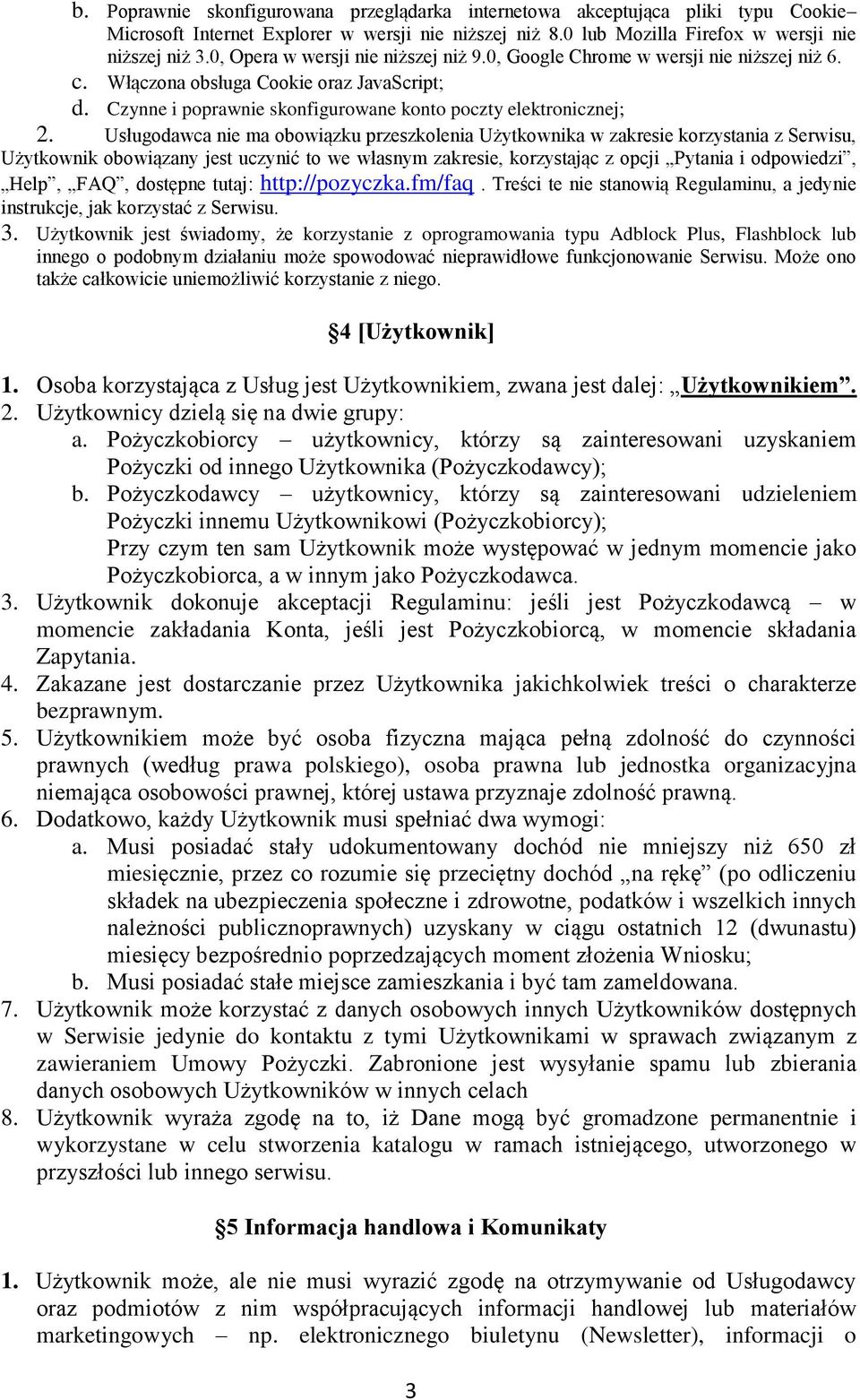 Usługodawca nie ma obowiązku przeszkolenia Użytkownika w zakresie korzystania z Serwisu, Użytkownik obowiązany jest uczynić to we własnym zakresie, korzystając z opcji Pytania i odpowiedzi, Help,