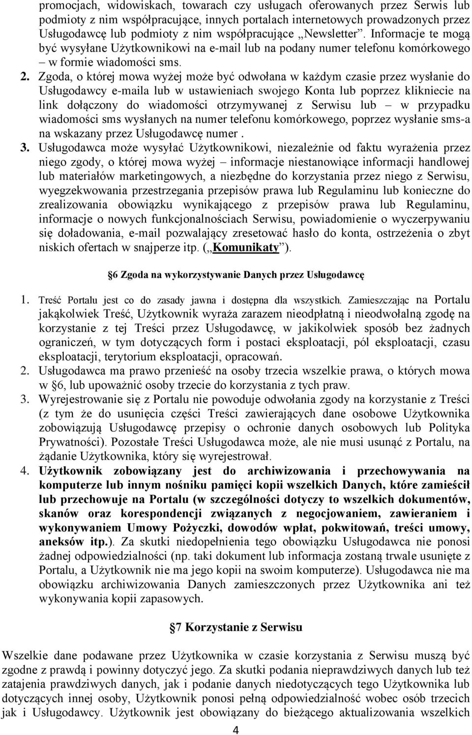 Zgoda, o której mowa wyżej może być odwołana w każdym czasie przez wysłanie do Usługodawcy e-maila lub w ustawieniach swojego Konta lub poprzez klikniecie na link dołączony do wiadomości otrzymywanej