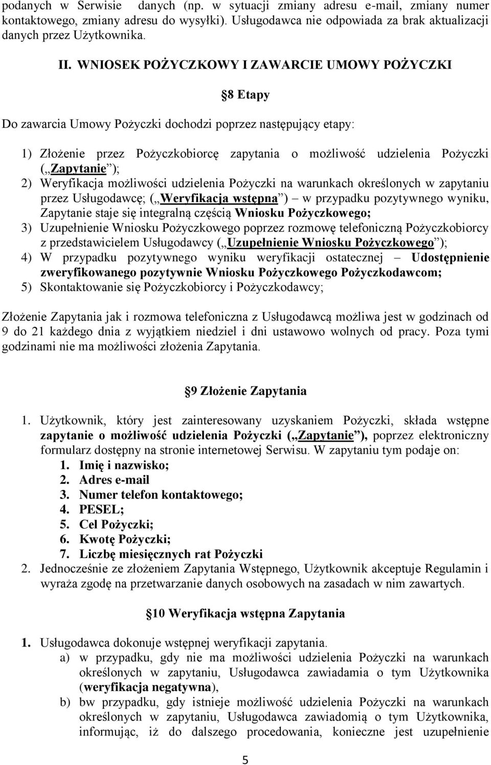 Zapytanie ); 2) Weryfikacja możliwości udzielenia Pożyczki na warunkach określonych w zapytaniu przez Usługodawcę; ( Weryfikacja wstępna ) w przypadku pozytywnego wyniku, Zapytanie staje się