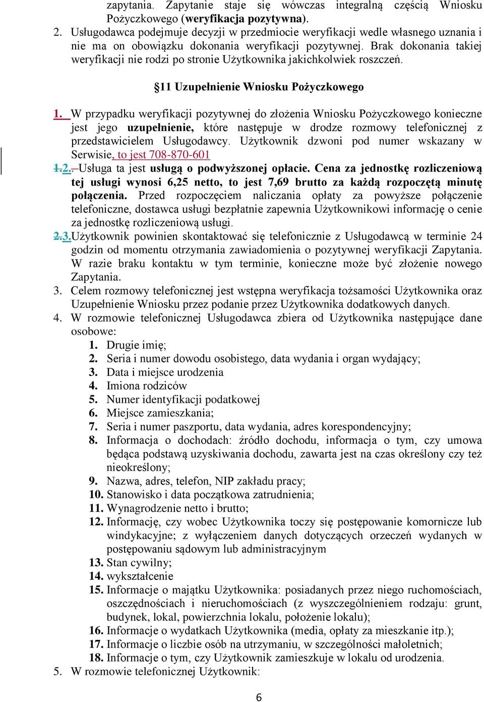 Brak dokonania takiej weryfikacji nie rodzi po stronie Użytkownika jakichkolwiek roszczeń. 11 Uzupełnienie Wniosku Pożyczkowego 1.