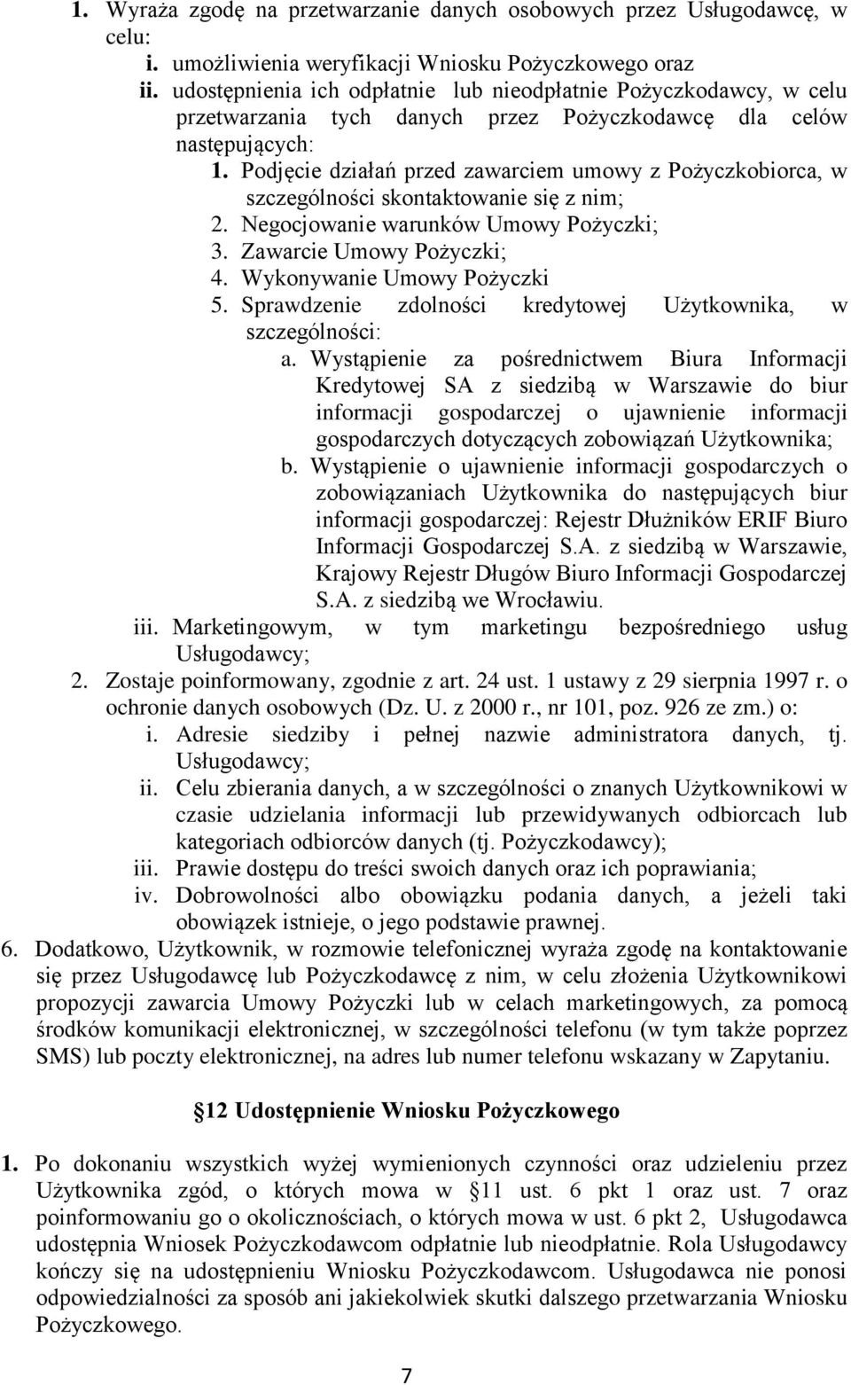 Podjęcie działań przed zawarciem umowy z Pożyczkobiorca, w szczególności skontaktowanie się z nim; 2. Negocjowanie warunków Umowy Pożyczki; 3. Zawarcie Umowy Pożyczki; 4. Wykonywanie Umowy Pożyczki 5.