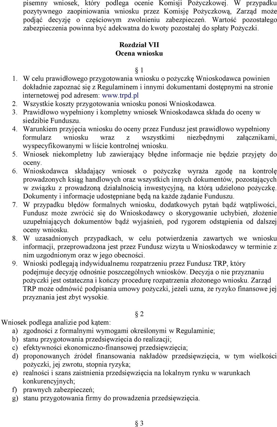 W celu prawidłowego przygotowania wniosku o pożyczkę Wnioskodawca powinien dokładnie zapoznać się z Regulaminem i innymi dokumentami dostępnymi na stronie internetowej pod adresem: www.trpd.pl 2.