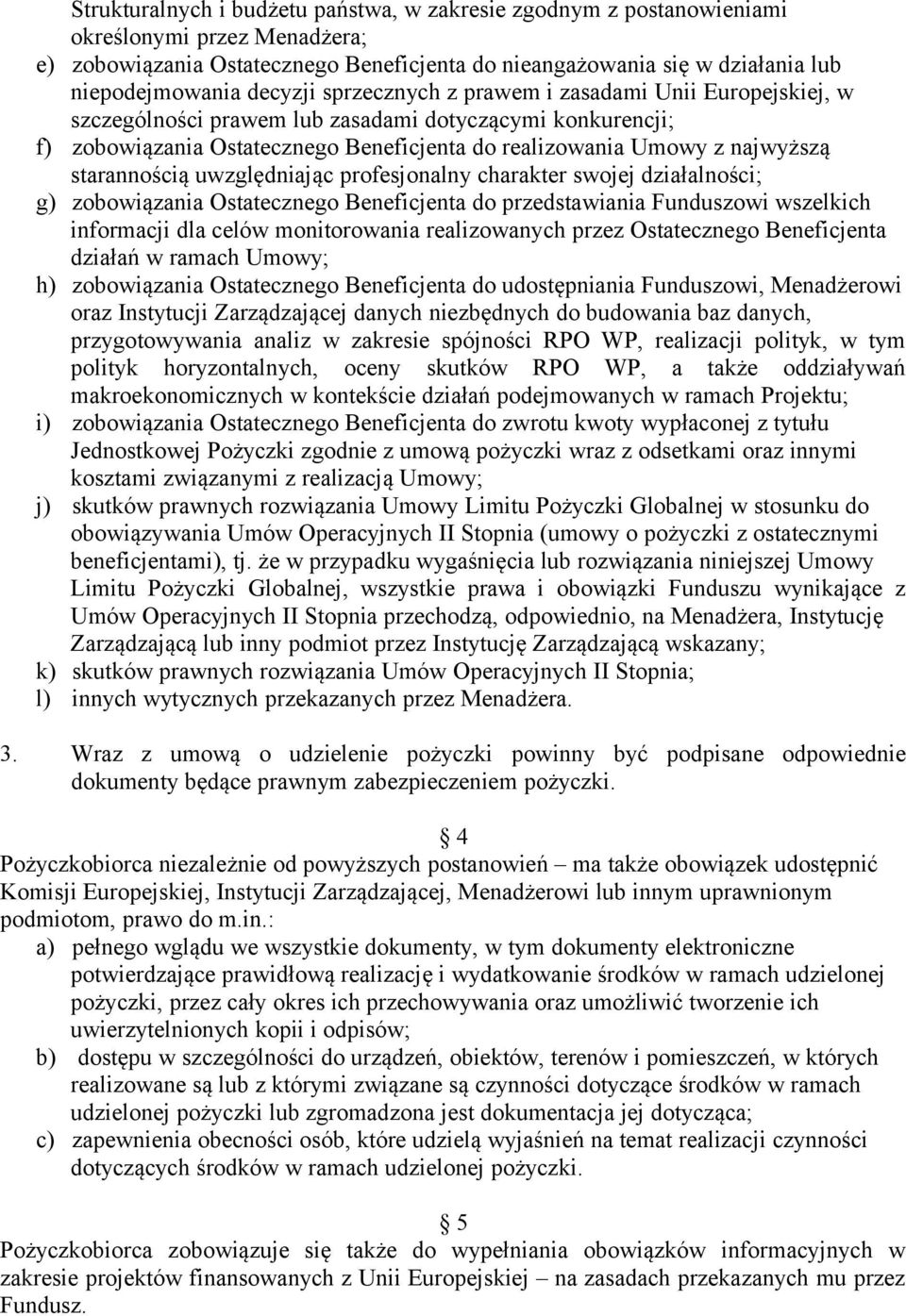 starannością uwzględniając profesjonalny charakter swojej działalności; g) zobowiązania Ostatecznego Beneficjenta do przedstawiania Funduszowi wszelkich informacji dla celów monitorowania