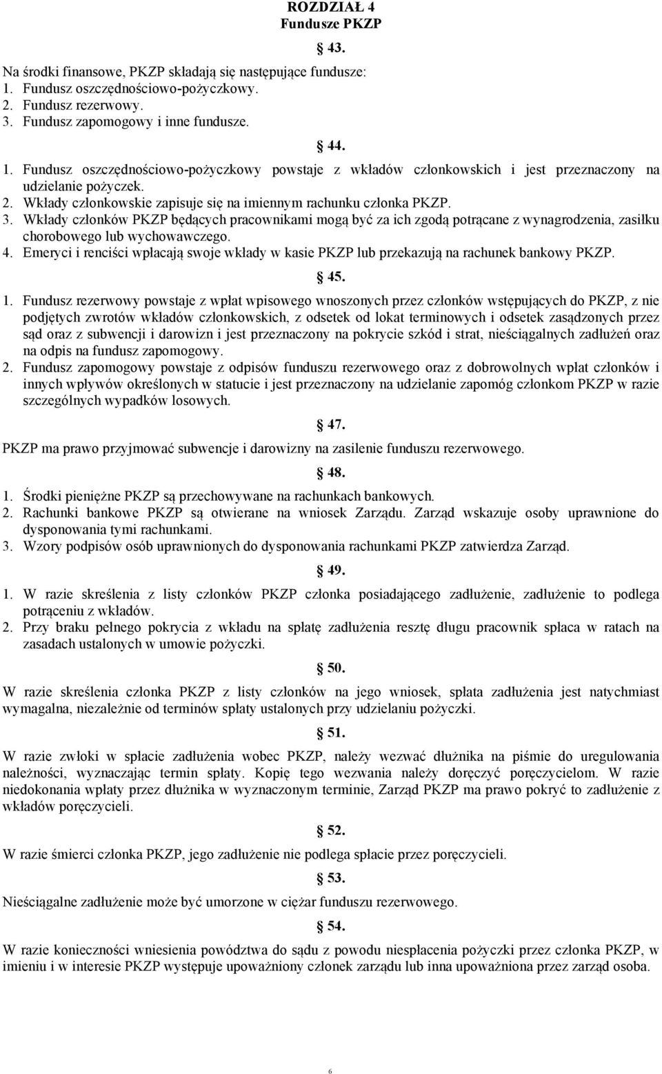 Fundusz oszczędnościowo-pożyczkowy powstaje z wkładów członkowskich i jest przeznaczony na udzielanie pożyczek. 2. Wkłady członkowskie zapisuje się na imiennym rachunku członka PKZP. 3.