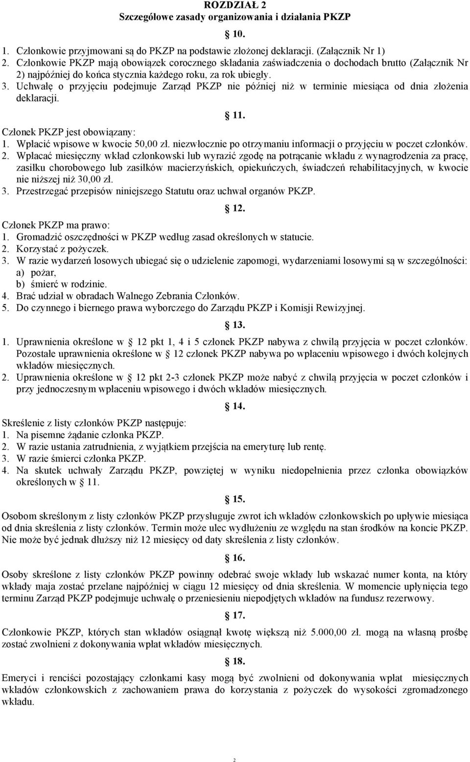 Uchwałę o przyjęciu podejmuje Zarząd PKZP nie później niż w terminie miesiąca od dnia złożenia deklaracji. 11. Członek PKZP jest obowiązany: 1. Wpłacić wpisowe w kwocie 50,00 zł.