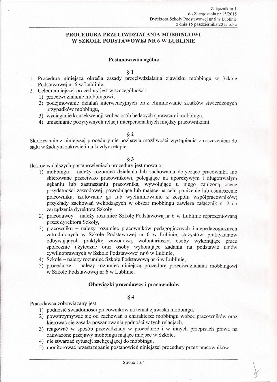 Celem niniejszej procedury jest w szczególności: l) przeciwdziałanie mobbingowi, 2) podejmowanie działań interwencyjnych oraz eliminowanie skutków stwierdzonych przypadków mobbingu, 3) wyciąganie